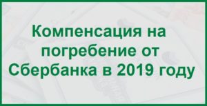 Компенсация сбербанка на погребение в 2020 году